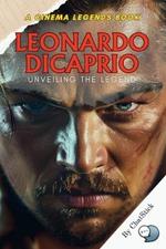 Leonardo DiCaprio: Unveiling the Legend: An In-Depth Exploration of Leonardo DiCaprio's Journey from Rising Star to Global Icon, His Iconic Roles, and His Impact on Cinema and Beyond