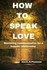 How to Speak Love: Mastering Communication for a Happier Relationship