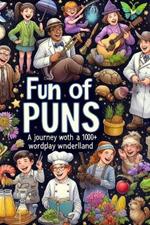 Fun of PUNS A journey woth a 1000+ wordpay wnderlland: A Hilarious Jokes Book with 1000+ Clean Silly Puns, Funny Riddles, and Clever Wordplay for Young Readers