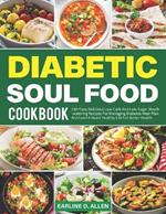 Diabetic Soul Food Cookbook: 100+Easy Delicious Low-Carb And Low-Sugar Mouthwatering Recipes For Managing Diabetes Meal Plan And Lead A Heart-Healthy Life For Better Health