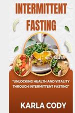 Intermittent Fasting: Unlocking Health and Vitality Through Intermittent Fasting