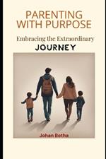 Parenting with Purpose - Embracing the Extraordinary Journey