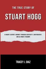The True Story Of Stuart Hogg: A Rugby Legend's Journey Through Adversity, Controversy, and Ultimate Triumph
