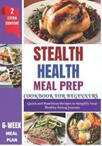 Stealth Health Meal Prep Cookbook for Beginners: Effortless Recipes for Simple, Healthy, and Delicious Everyday Meals