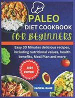 Paleo diet cookbook for beginners 2024: Easy 30 Minutes delicious recipes, including nutritional values, health benefits, meal plan and more