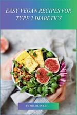 Easy Vegan Recipes for Type 2 Diabetics: Deliciously Simple, Plant-Based Meals for Managing Type 2 Diabetes
