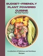 Budget-Friendly PLANT powered cuisine: A collection of Delicious and Nutritious Recipes