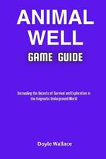 Animal Well Game Guide: Unraveling the Secrets of Survival and Exploration in the Enigmatic Underground World