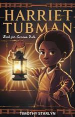 Harriet Tubman Book for Curious Kids: Exploring the Inspiring Life of a Courageous Freedom Fighter for the Liberty of Others
