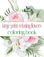 Large Print Relaxing Flowers Coloring Book: Simple and Bold Designs for Adults