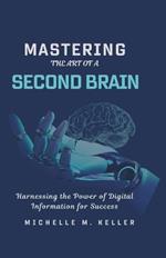 Mastering the Art of a Second Brain: Harnessing the power of Digital Information for Success
