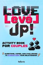 Love Level Up! Activity Book for Couples: Quizzes, Games and Challenges to Strengthen Your Relationship