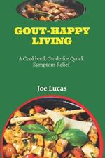Gout-Happy Living: A Cookbook Guide for Quick Symptom Relief