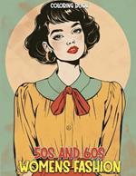 50s and 60s Womens Fashion Coloring Book: Classic Vintage Fashions Coloring Book Featuring Elegant Dresses & Beautiful Stylish Outfits For Adults Stress Relief