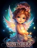 Baby Fairies Grayscale Coloring Book: Floral Baby Fairies Coloring Book Featuring Heavenly Children & Mystical Designs For Relaxation and Stress Relief