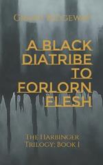 A Black Diatribe to Forlorn Flesh: The Harbinger Trilogy; Book 1