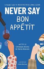 Never Say Bon Appetit: A Friends' Guide to Navigating French Dining Culture