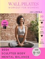 Wall Pilates Workout for Womens: Tone and Strengthen your Muscles and Enhance Mental Wellbeing - Woman Tailored Workout - Results in 4 weeks with Few minutes per Day - Anytime, Anywhere