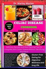 Celiac Disease Cookbook and Meal Plan: Gluten-Free Eating for Digestive Wellness and long life: Delicious Recipes And Meal Planning Tips For Living Well With Celiac Disease Without Sacrificing Any Fla