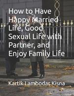 How to Have Happy Married Life, Good Sexual Life with Partner, and Enjoy Family Life