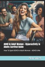 ADHD in Adult Women - Hyperactivity In Adults Survival Guide: How To Spot ADHD in Adult Women - ADHD & Me