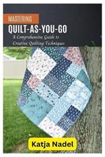 Mastering Quilt-As-You-Go: A Comprehensive Guide to Creative Quilting Techniques
