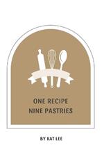 One Recipe Nine Pastries: A simple way to create beautiful pastries with One Easy-to-make Dough.