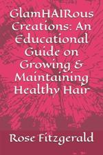 GlamHAIRous Creations: An Educational Guide on Growing & Maintaining Healthy Hair