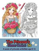 The Princess's Flower Basket 50: A book of princess activities age 8-12
