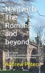 Nantwich: The Romans and beyond: An historical overview of the beautiful Cheshire market town of Nantwich