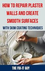 How to Repair Plaster Walls and Create Smooth Surfaces with Skim Coating Techniques: The Ultimate DIY Guide to Fixing Cracks, Holes, and Imperfections in Plaster Walls Using Professional Skim Coating
