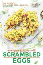 Amazing Recipes with Scrambled Eggs: The Ultimate Scrambled Eggs Cookbook