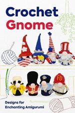 Crochet Gnome: Designs for Enchanting Amigurumi: Amigurumi Gnome Patterns