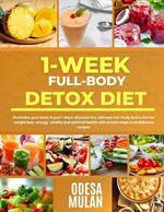 1-Week Full-Body Detox Diet: Revitalize your body in 7-days: Discover the ultimate full-body detox diet for weight loss, energy, vitality and optimal health with simple step and delicious recipes