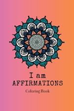 I am Affirmations Coloring Book: Powerful, Motivational and Positive I am Affirmation Practice