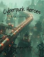 Cyberpunk Heroes: An adult coloring book full of detailed line drawings of everyday anonymous cyberpunk heroes