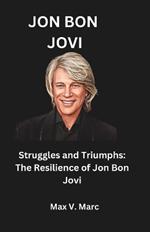 Jon Bon Jovi: Struggles and Triumphs: The Resilience of Jon Bon Jovi