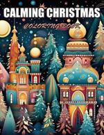 Calming Christmas Coloring Book: Relaxation, and Creativity Coloring Pages for All Fans