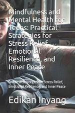 Mindfulness and Mental Health for Teens: Practical Strategies for Stress Relief, Emotional Resilience, and Inner Peace: Practical Strategies for Stress Relief, Emotional Resilience, and Inner Peace