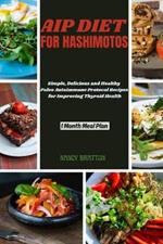 AIP Diet for Hashimotos: Simple, delicious and healthy Paleo Autoimmune Protocol Recipes for Improving Thyroid Health.