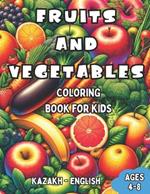 Kazakh - English Fruits and Vegetables Coloring Book for Kids Ages 4-8: Bilingual Coloring Book with English Translations Color and Learn Kazakh For Beginners Great Gift for Boys & Girls