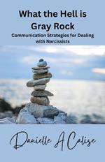 What the Hell is Gray Rock: Communication Strategies with a Narcissist