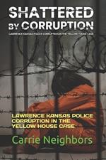 Shattered by Corruption: Lawrence Kansas Police Corruption in the Yellow House Case