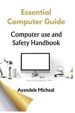Essential Computer Guide: Computer Use Safety Handbook