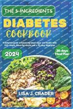 The 5-Ingredients Diabetes Cookbook: A complete guide to balancing blood sugar and health with 100+ simple, flavorful recipes and a 30-days meal plan