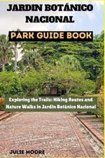 Jardin Botanico Nacional Park Guide Book: Exploring the Trails: Hiking Routes and Nature Walks in Jardin Botanico Nacional