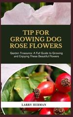 Tip for Growing Dog Rose Flowers: Garden Treasures: A Full Guide to Growing and Enjoying These Beautiful Flowers