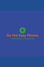 Do The Easy Fitness: Mastering Carb Cycling