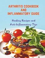 Arthritis Cookbook and Inflammatory Guide: Healing Recipes and Anti-Inflammatory Tips