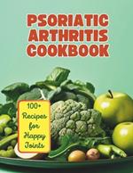 The Psoriatic Arthritis Diet Cookbook: 100+ Recipes for Happy Joints